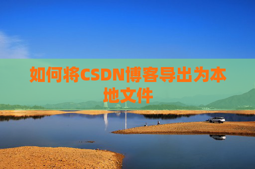 如何将CSDN博客导出为本地文件